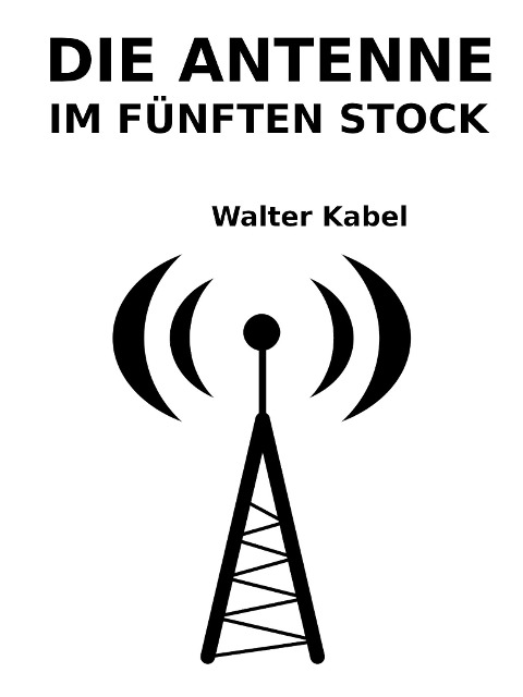 Die Antenne im fünften Stock - Walter Kabel