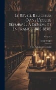 Cover-Bild zum Titel 'Le Réveil Religieux Dans L'église Réformée À Genève Et En France (1810-1850): Ètude Historique Et Dogmatik; Volume 2' von 'Léon Maury'