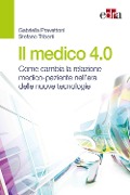 Cover-Bild zum Titel 'Il medico 4.0. Come cambia la relazione medico-paziente nell'era delle nuove tecnologie' von 'Gabriella Pravettoni, Stefano Triberti'