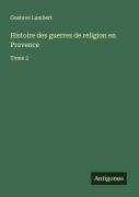 Cover-Bild zum Titel 'Histoire des guerres de religion en Provence' von 'Gustave Lambert'