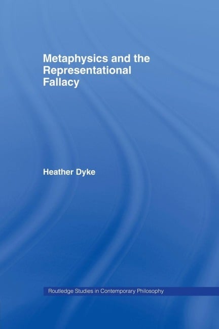 Metaphysics and the Representational Fallacy - Heather Dyke