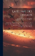 Cover-Bild zum Titel 'La plume des oiseaux: Histoire naturelle et industrie, avec figures intercalées dans le texte: histoire naturelle, chasse et domestication,' von 'Just Marie Nicolas Montillot'