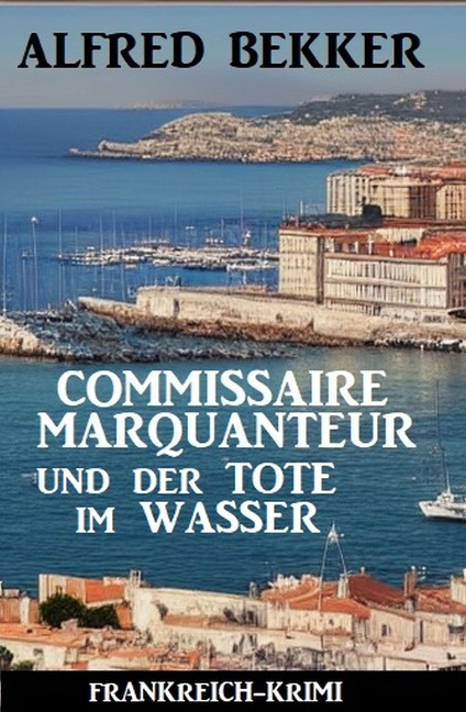 Commissaire Marquanteur und der Tote im Wasser: Frankreich Krimi - Alfred Bekker