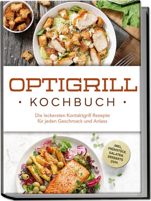 Optigrill Kochbuch: Die leckersten Kontaktgrill Rezepte für jeden Geschmack und Anlass - inkl. Frühstück, Salaten, Desserts uvm. - Ida Winterfeld