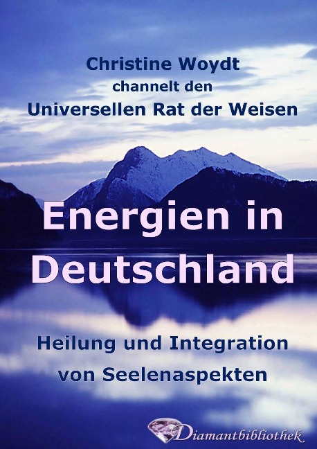 Energien in Deutschland. Heilung und Integration von Seelenaspekten - Christine Woydt