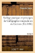 Solfège Pratique Et Principes de Calligraphie Musicale En Six Cahiers. Cahier 2 - François Sarre