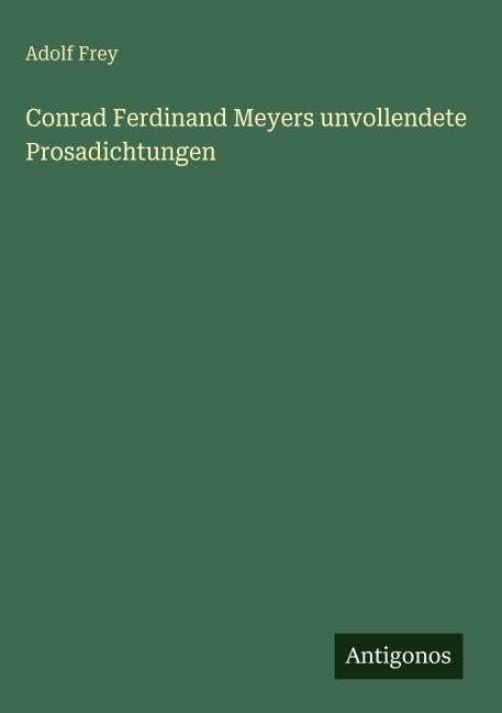 Conrad Ferdinand Meyers unvollendete Prosadichtungen - Adolf Frey