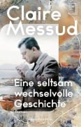 Cover-Bild zum Titel 'Eine seltsam wechselvolle Geschichte' von 'Claire Messud'