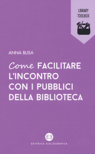 Come facilitare l'incontro con i pubblici della biblioteca - Anna Busa