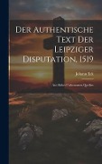 Der Authentische Text Der Leipziger Disputation, 1519 - Johann Eck