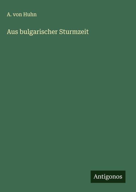 Aus bulgarischer Sturmzeit - A. Von Huhn