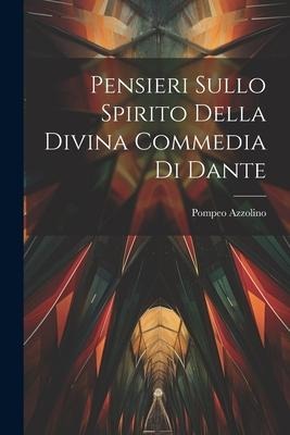 Pensieri Sullo Spirito Della Divina Commedia Di Dante - Pompeo Azzolino (Marchese ).