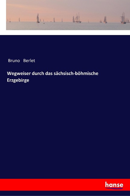 Wegweiser durch das sächsisch-böhmische Erzgebirge - Bruno Berlet