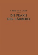 Cover-Bild zum Titel 'Die Praxis der Färberei' von 'Fritz Gasser, Franz Weber'