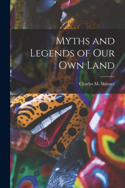 Myths and Legends of Our Own Land - Charles M. Skinner