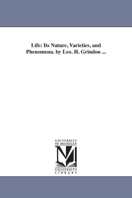 Life: Its Nature, Varieties, and Phenomena. by Leo. H. Grindon ... - Leopold H[artley] Grindon