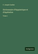 Cover-Bild zum Titel 'Dictionnaire d'hippiatrique et d'équitation' von 'F. Joseph Cardini'