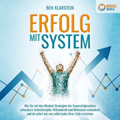 ERFOLG MIT SYSTEM: Wie Sie mit den Mindset-Strategien der Supererfolgreichen unfassbare Selbstdisziplin, Willenskraft und Motivation entwickeln und ab sofort wie von selbst jedes Ihrer Ziele erreichen - Ben Klarstein