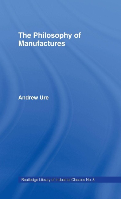 Philosophy of Manufactures - Andrew Ure