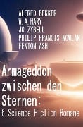 Armageddon zwischen den Sternen: 6 Science Fiction Romane - Alfred Bekker, W. A. Hary, Jo Zybell, Philip Francis Nowlan, Fenton Ash