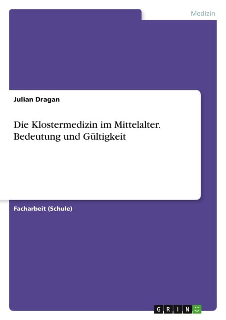 Die Klostermedizin im Mittelalter. Bedeutung und Gültigkeit - Julian Dragan