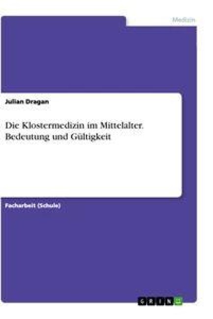 Die Klostermedizin im Mittelalter. Bedeutung und Gültigkeit - Julian Dragan