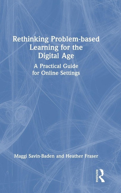 Rethinking Problem-based Learning for the Digital Age - Maggi Savin-Baden, Heather Fraser