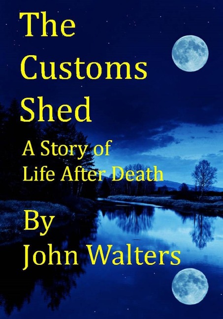 The Customs Shed: A Story of Life After Death - John Walters