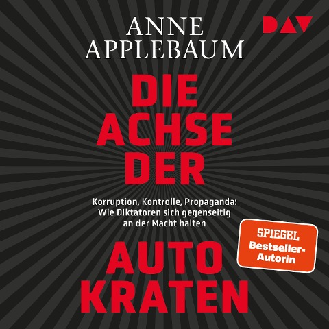 Die Achse der Autokraten. Korruption, Kontrolle, Propaganda: Wie Diktatoren sich gegenseitig an der Macht halten - Anne Applebaum