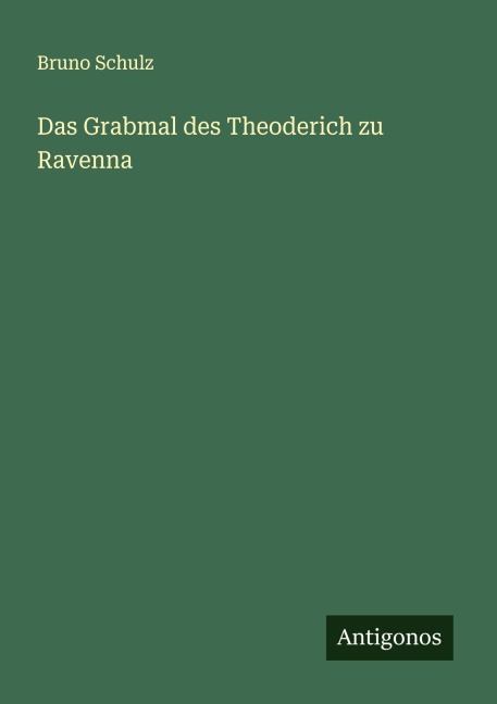 Das Grabmal des Theoderich zu Ravenna - Bruno Schulz