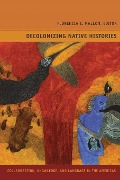 Decolonizing Native Histories: Collaboration, Knowledge, and Language in the Americas - Florencia E. Mallon