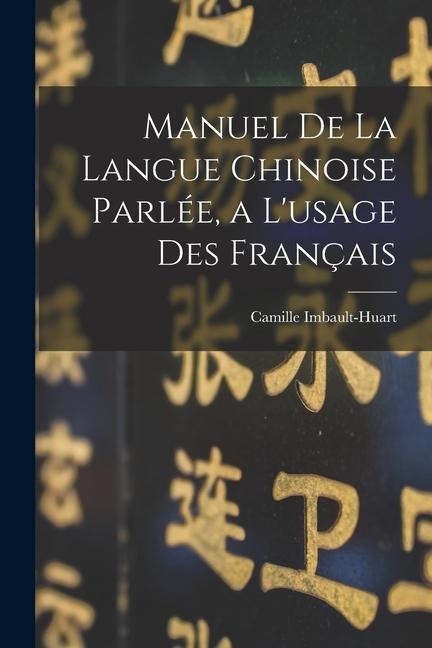 Manuel De La Langue Chinoise Parlée, a L'usage Des Français - Camille Imbault-Huart