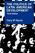 The Politics of Latin American Development - Gary W. Wynia