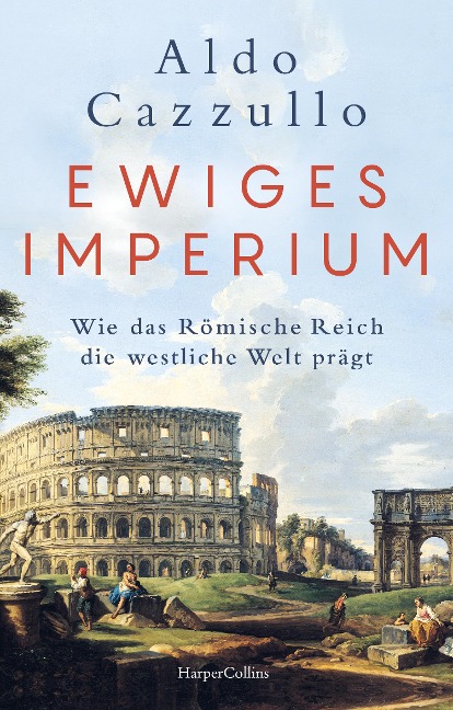 Ewiges Imperium. Wie das Römische Reich die westliche Welt prägt - Aldo Cazzullo