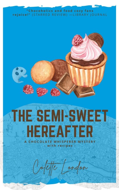 The Semi-Sweet Hereafter (A Chocolate Whisperer Mystery, #3) - Colette London