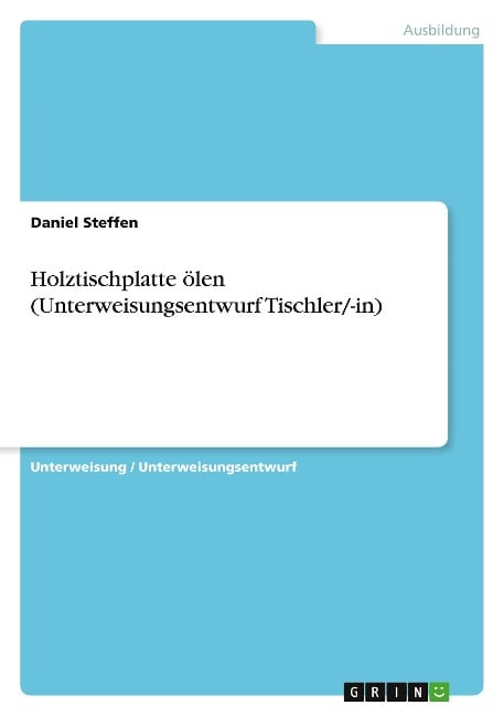 Holztischplatte ölen (Unterweisungsentwurf Tischler/-in) - Daniel Steffen