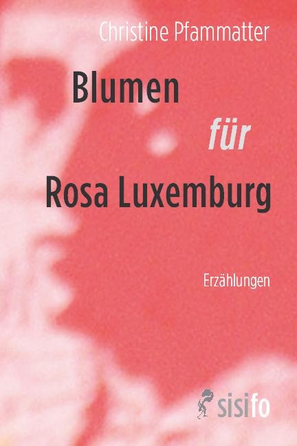 Blumen für Rosa Luxemburg - Christine Pfammatter