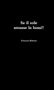 Cover-Bild zum Titel 'Se il sole amasse la luna ?!' von 'Francesco Balestra'