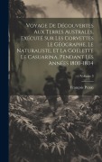 Cover-Bild zum Titel 'Voyage De Découvertes Aux Terres Australes, Exécuté Sur Les Corvettes Le Géographe, Le Naturaliste, Et La Goelette Le Casuarina, Pendant Les Années 18' von 'François Péron'