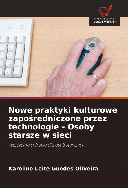 Nowe praktyki kulturowe zapo¿redniczone przez technologie - Osoby starsze w sieci - Karoline Leite Guedes Oliveira
