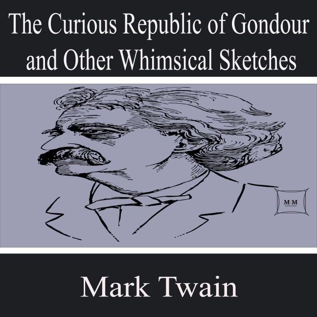 The Curious Republic of Gondour and Other Whimsical Sketches - Mark Twain