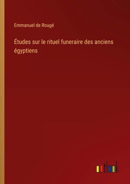 Études sur le rituel funeraire des anciens égyptiens - Emmanuel de Rougé