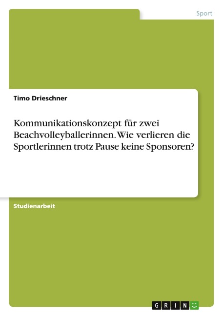Kommunikationskonzept für zwei Beachvolleyballerinnen. Wie verlieren die Sportlerinnen trotz Pause keine Sponsoren? - Timo Drieschner