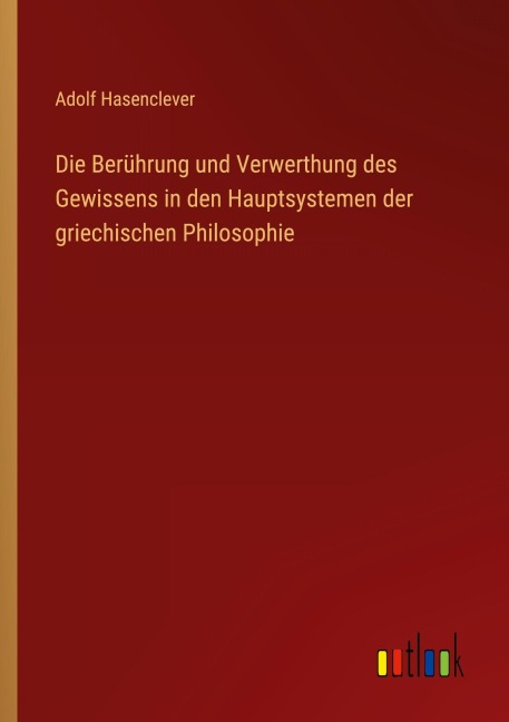 Die Berührung und Verwerthung des Gewissens in den Hauptsystemen der griechischen Philosophie - Adolf Hasenclever