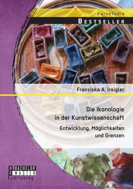 Die Ikonologie in der Kunstwissenschaft: Entwicklung, Möglichkeiten und Grenzen - Franziska A. Irsigler