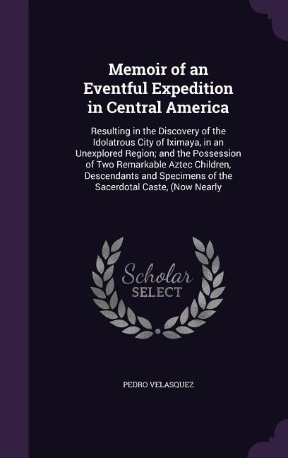 Memoir of an Eventful Expedition in Central America - Pedro Velasquez
