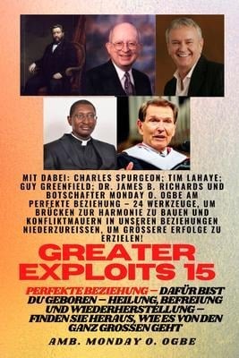 Greater Exploits - 15 - Perfekte Beziehung - 24 Werkzeuge, um Brücken zur Harmonie zu bauen - Charles Spurgeon, Tim F. Lahaye, Ambassador Monday O. Ogbe