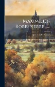 Cover-Bild zum Titel 'Maximilien Robespierre ......' von 'Julien Travers'