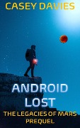 Android Lost (Prequel to The Legacies of Mars) - Casey Davies