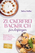 Cover-Bild zum Titel 'Zuckerfrei Backbuch für Anfänger: Die leckersten und abwechslungsreichsten Rezepte zum Backen ohne Zucker für gesunden Genuss ohne Reue - inkl. Brotrezepten, Cupcakes, Torten uvm.' von 'Selina Heßler'